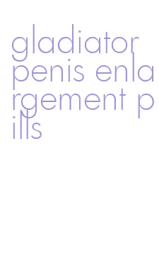 gladiator penis enlargement pills
