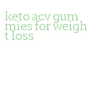 keto acv gummies for weight loss