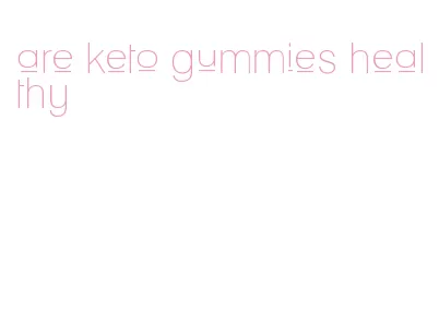 are keto gummies healthy
