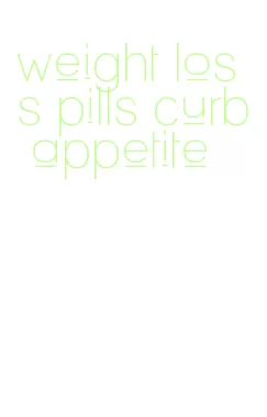 weight loss pills curb appetite