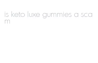 is keto luxe gummies a scam