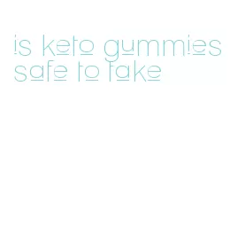 is keto gummies safe to take