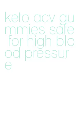 keto acv gummies safe for high blood pressure
