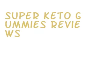 super keto gummies reviews