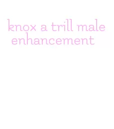 knox a trill male enhancement