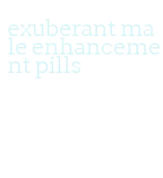 exuberant male enhancement pills