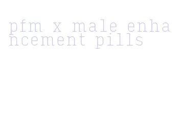 pfm x male enhancement pills