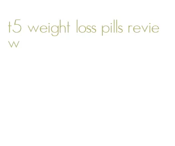 t5 weight loss pills review