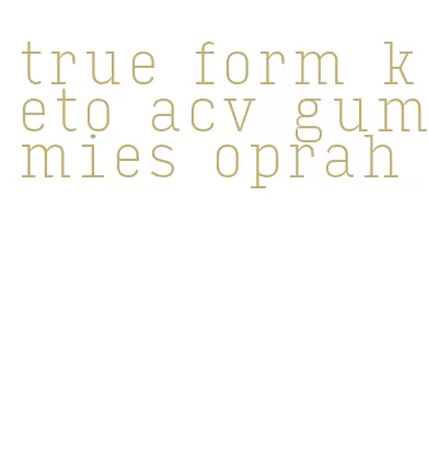 true form keto acv gummies oprah