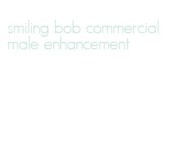 smiling bob commercial male enhancement