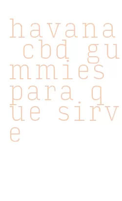 havana cbd gummies para que sirve