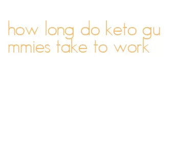 how long do keto gummies take to work