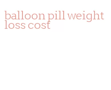 balloon pill weight loss cost