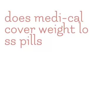 does medi-cal cover weight loss pills