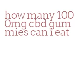 how many 1000mg cbd gummies can i eat