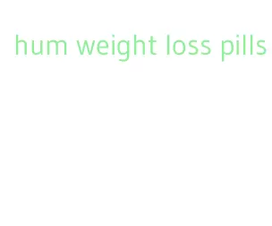 hum weight loss pills