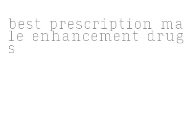 best prescription male enhancement drugs