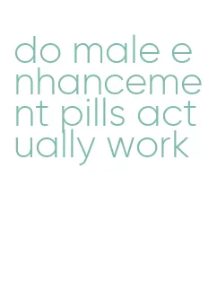 do male enhancement pills actually work