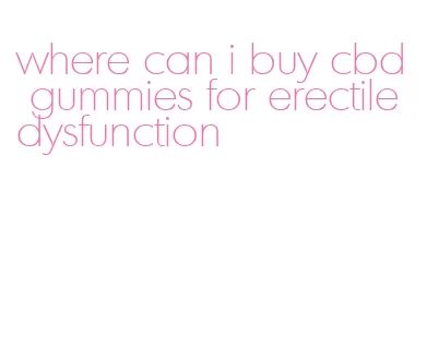 where can i buy cbd gummies for erectile dysfunction