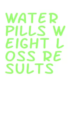 water pills weight loss results