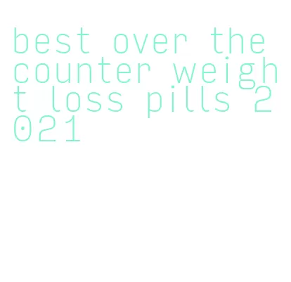 best over the counter weight loss pills 2021