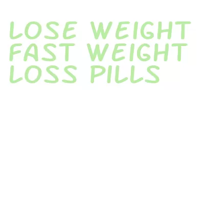 lose weight fast weight loss pills