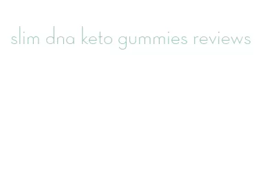 slim dna keto gummies reviews