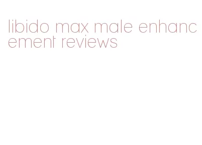 libido max male enhancement reviews