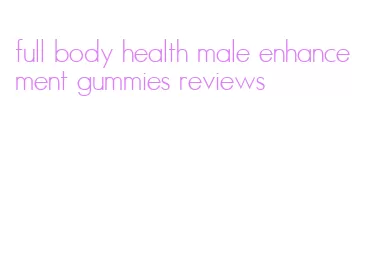 full body health male enhancement gummies reviews