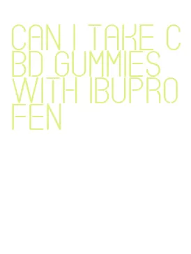 can i take cbd gummies with ibuprofen