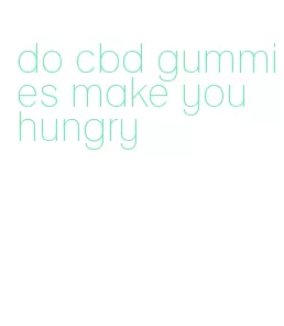 do cbd gummies make you hungry