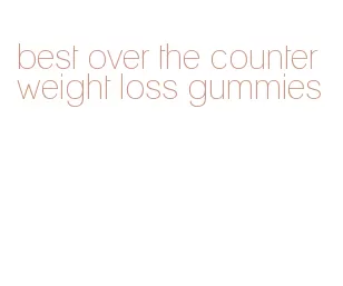 best over the counter weight loss gummies