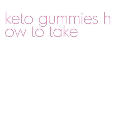 keto gummies how to take