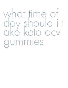 what time of day should i take keto acv gummies