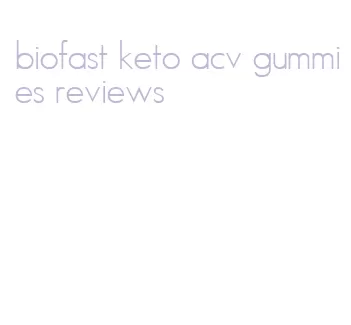 biofast keto acv gummies reviews
