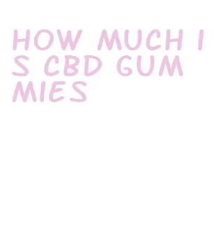how much is cbd gummies