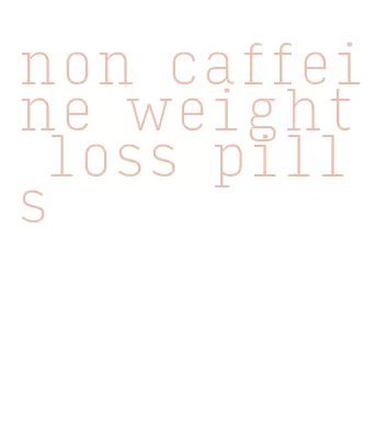 non caffeine weight loss pills