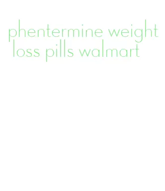 phentermine weight loss pills walmart