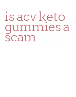 is acv keto gummies a scam