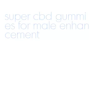super cbd gummies for male enhancement