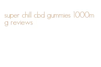 super chill cbd gummies 1000mg reviews