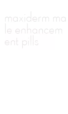 maxiderm male enhancement pills