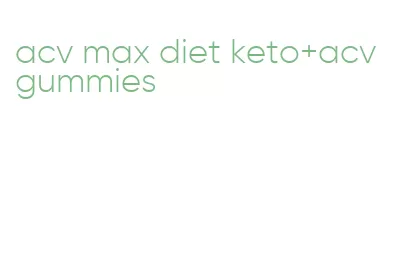 acv max diet keto+acv gummies