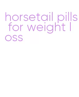 horsetail pills for weight loss