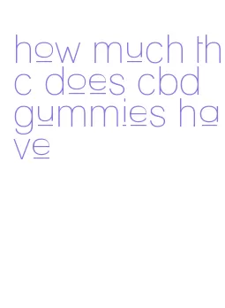 how much thc does cbd gummies have