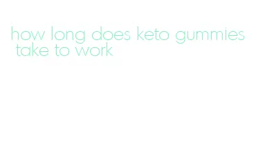 how long does keto gummies take to work