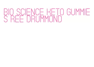 bio science keto gummies ree drummond
