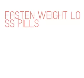 fasten weight loss pills