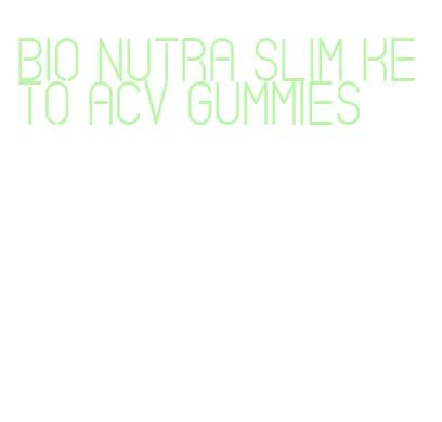 bio nutra slim keto acv gummies