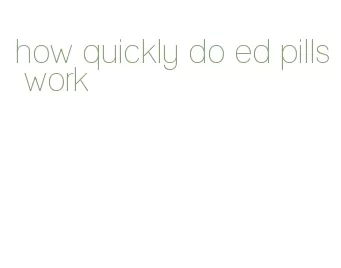 how quickly do ed pills work
